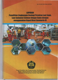 Laporan penelitian lingkungan geologi perairan laut Jawa, laut Sulawesi selatan hingga Sawu dengan menggunakan kapal riset geomarin III. Tahun 2015